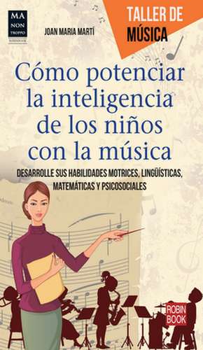 Como Potenciar La Inteligencia de Los Ninos Con La Musica: Desarrolle Sus Habilidades Motrices, Linguisticas, Matematicas y Psicosociales de Joan Maria Marti