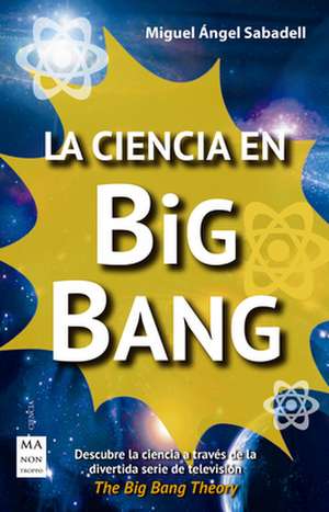 La Ciencia En Big Bang de Miguel Angel Sabadell