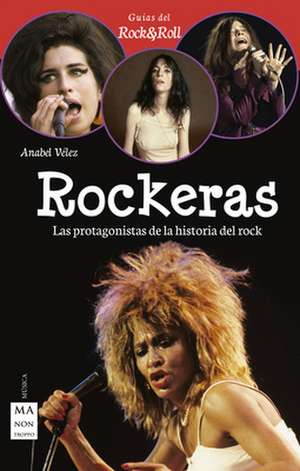 Rockeras: Pioneras, Rebeldes Y Rompedoras del Rock de Anabel Vélez Vargas