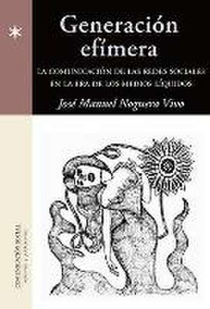 Generación efímera : la comunicación de las redes sociales en la era de los medios líquidos de José Manuel Noguera Vivo