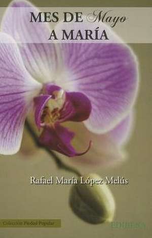 Mes de Mayo A Maria = Month of May to Mary de Rafael Maria Lopez Melus