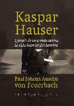 Kaspar Hauser : ejemplo de un crimen contra la vida interior del hombre de Julio Monteverde