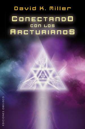 Conectando Con los Arcturianos = Connecting with the Arcturians de David K. Miller