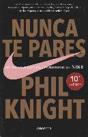 Nunca te pares : autobiografía del fundador de Nike de Phil Knight