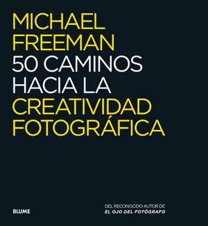 50 Caminos Hacia La Creatividad Fotográfica de Michael Freeman