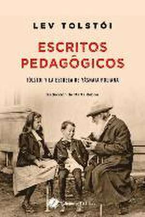 Escritos pedagógicos : Tolstói y la escuela de Yásnaia Poliana de Lev Nikolaevi? Tolstoj