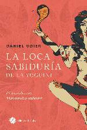 La loca sabiduría de la yoguini : el incandescente Mahamudra cachemir de Daniel Odier