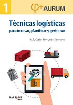 Técnicas logísticas para innovar, planificar y gestionar de Luis Carlos Hernández Barrueco