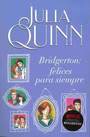 Bridgerton: Felices Para Siempre de Julia Quinn