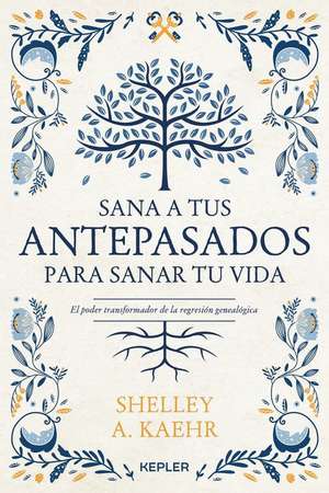 Sana a Tus Antepasados Para Sanar Tu Vida de Shelley A. Kaehr