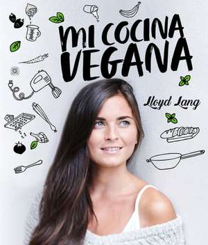 Mi Cocina Vegana: Las Recetas de Lloyd Lang de Lloyd Lang