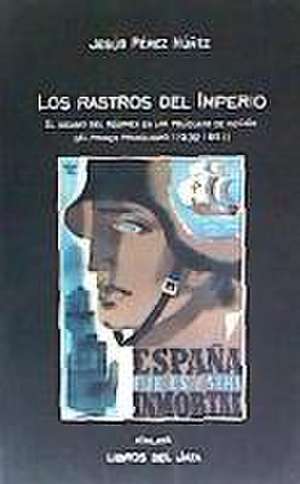 Los rastros del Imperio : el ideario del Régimen en las películas de ficción del primer franquismo, 1939-1951 de Jesús Pérez Núñez