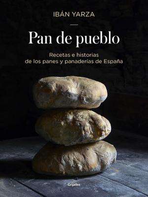 Pan de Pueblo: Recetas E Historias de Los Panes Y Panaderias de España / Town Bread: Recipes and History of Spain's Breads and Bakeries de Ibán Yarza