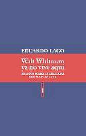 Walt Whitman ya no vive aquí : ensayos sobre literatura norteamericana de Eduardo Lago