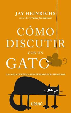 Como Discutir Con Un Gato de Jay Heinrichs