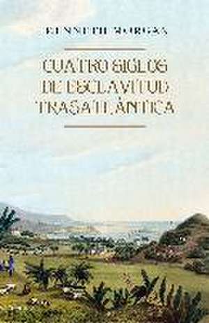 Cuatro siglos de esclavitud trasatlántica de Kenneth Morgan