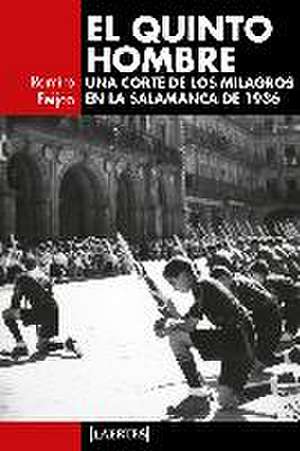 El quinto hombre : una corte de los milagros en la Salamanca de 1936 de Ramiro Feijoo Martínez