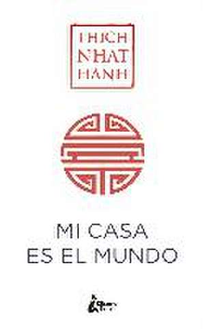 Mi casa es el mundo de Thich Nhat Hanh