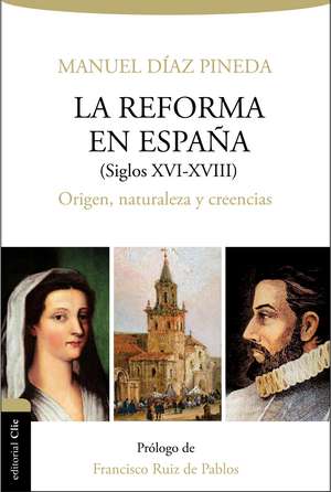 Reforma en España (s.XVI-XVIII): Origen, naturaleza y creencias de Manuel Diaz Pineda