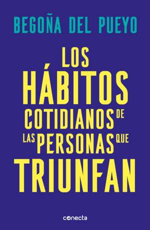 Los Hábitos Cotidianos de Las Personas Que Triunfan / Daily Habits of Successful People de Begoña Del Pueyo