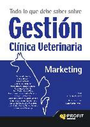 Todo lo que debe saber sobre gestión clínica veterinaria : el libro de gestión imprescindible para los profesionales de la veterinaria de Juan Carlos Serra