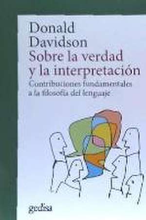 Sobre la verdad y la interpretación : contribuciones fundamentales a la filosofía del lenguaje de Donald Davidson