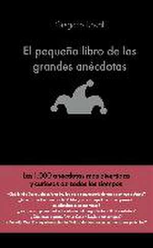 El pequeño libro de las grandes anécdotas : las 1000 anécdotas más divertidas y curiosas de todos los tiempos de Gregorio Doval