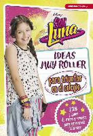 Soy Luna. Ideas muy roller para triunfar en el colegio de Walt Disney