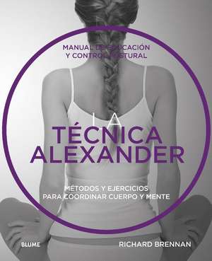 Técnica Alexander: Manual de Educación Y Control Postural de Richard Brennan