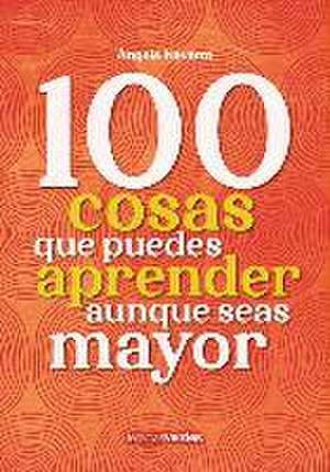 100 Cosas Que Puedes Aprender Aunque Seas Mayor de Angels Navarro