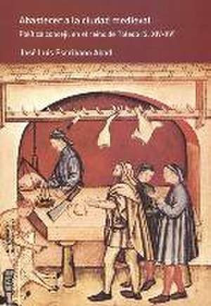 Abastecer a la ciudad medieval : política concejil en el reino de Toledo de José Luis Escribano Abad