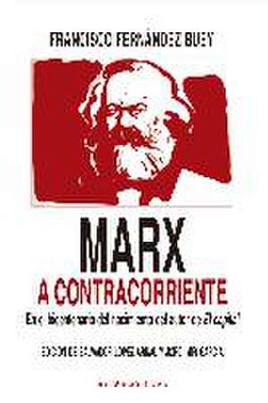 Marx a contracorriente : en el bicentenario del nacimiento del autor de El capital de Francisco Fernández Buey