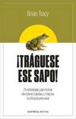 Tráguese Ese Sapo! Ed. Revisada de Brian Tracy