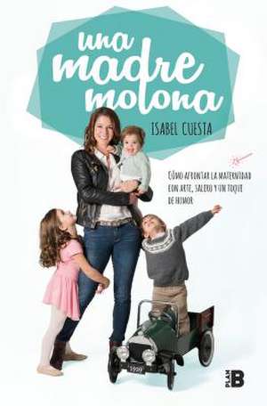 Una Madre Molona: Cómo Afrontar La Maternidad Con Arte, Salero Y Un Toque de Humor / A Cool Mom de Isabel Cuesta