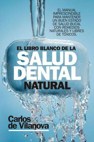 Libro Blanco de la Salud Dental Natural, El de Carlos De Vilanova