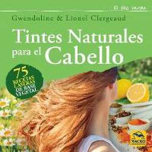 Tintes naturales para el cabello : 75 recetas caseras de base vegetal de Lionel Clergeaud