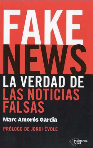 Fake News. La Verdad de Las Noticias Falsas de Marc Amoros Garcia