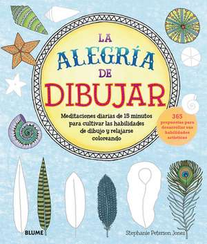 La Alegría de Dibujar: Meditaciones Diarias de 15 Minutos Para Cultivar Las Habilidades de Dibujo Y Relajarse Coloreando 365 Propuestas Para de Stephanie Jones