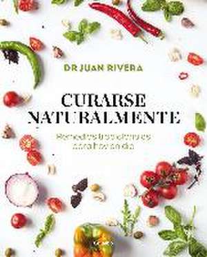 Curarse naturalmente : remedios tradicionales para hoy en día de Juan Rivera