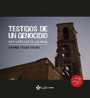 Testigos de un genocidio : los cristianos de Irak de Jaume Vives Vives