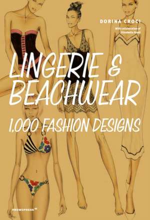 Lingerie and Beachwear: 1,000 Fashion Designs de Dorina Croci