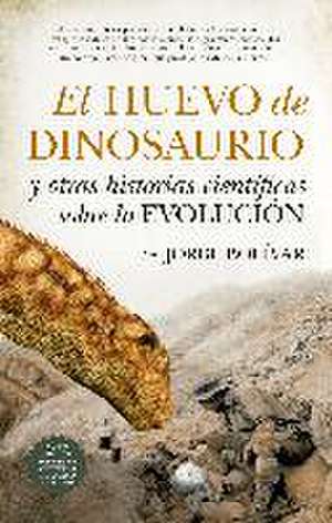 El huevo de dinosaurio y otras historias científicas sobre la evolución de Jorge Bolívar