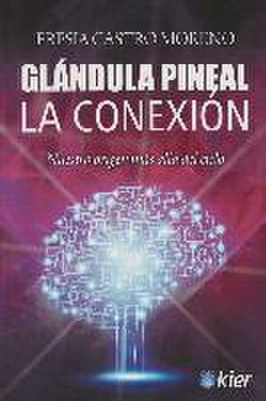 Glándula pineal : la conexión : nuestro origen más allá del cielo de Fresia Castro Moreno