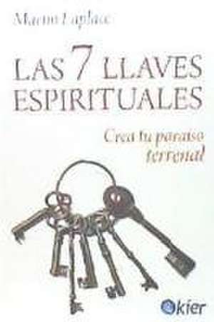 Las 7 llaves espirituales : crea tu paraíso terrenal de Martín Laplace