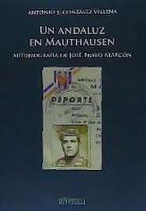 Un andaluz en Mauthausen : autobiografía de José Bravo Alarcón