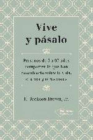 Vive y pásalo : personas de 5 a 95 años comparten lo que han descubierto sobre la vida, el amor y otras cosas de H. Jackson - Jr. - Brown