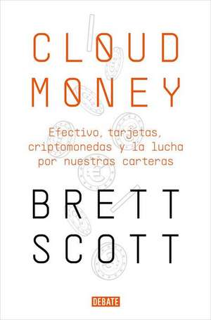 Cloudmoney: Efectivo, Tarjetas, Criptomonedas Y La Lucha Por Nuestras Carteras / Cloudmoney. Cash, Cards, Crypto and the War for Our Wallets de Brett Scott