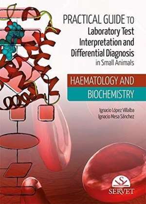 Practical guide to laboratory test interpretation and differential diagnosis : haematology and biochemistry de Ignacio López Villalba