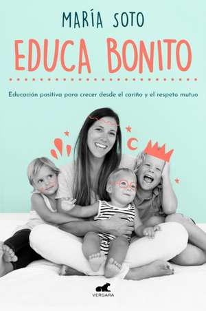 Educa Bonito / Educate in a Conscious Way de Maria Jose Soto