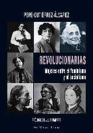 Revolucionarias : mujeres entre el feminismo y el socialismo de Pepe Gutiérrez